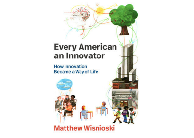 Every American an Innovator: How Innovation Became a Way of Life